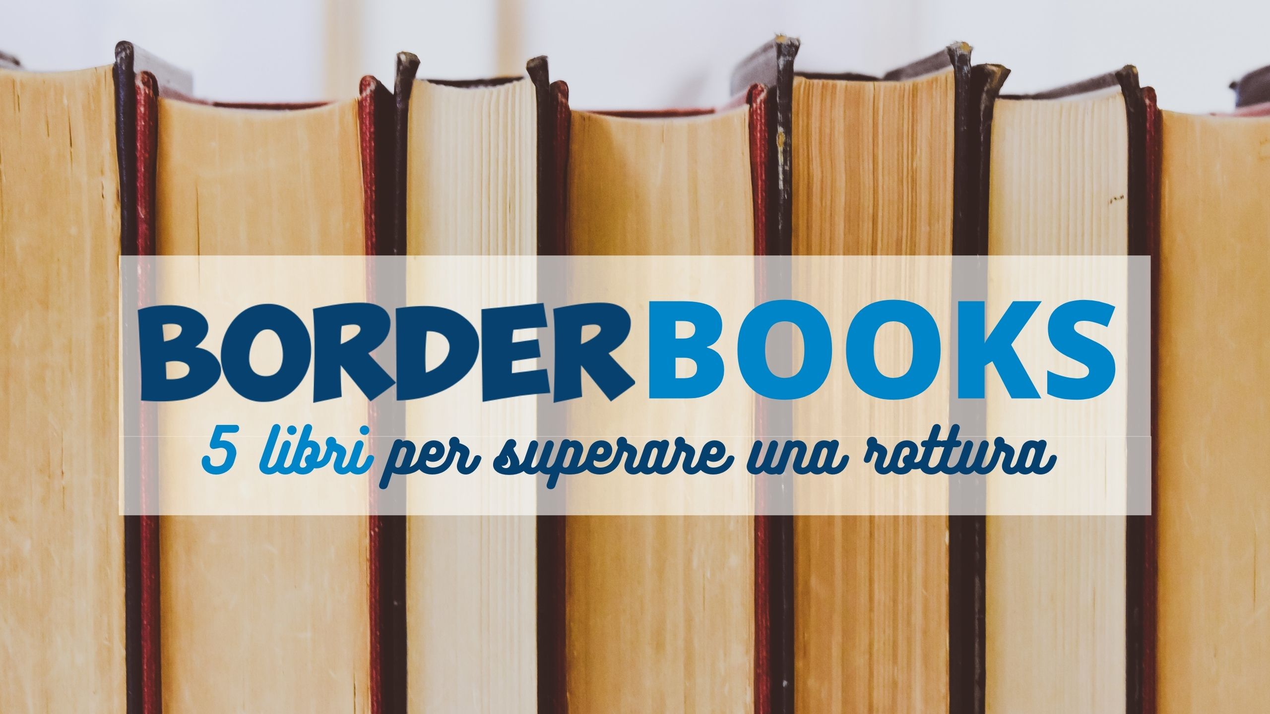 5 libri per superare una rottura - Borderbooks marzo